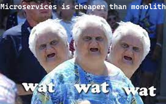 So, microservice is  cheaper than monolith?